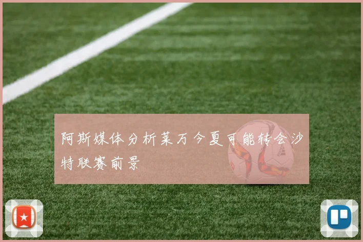 阿斯媒体分析莱万今夏可能转会沙特联赛前景
