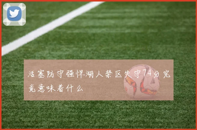活塞防守强悍湖人禁区失守74分究竟意味着什么